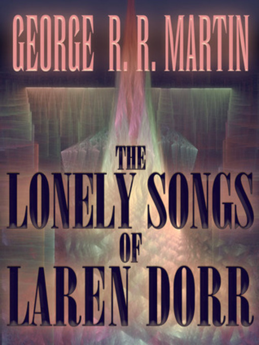 Title details for The Lonely Songs of Laren Dorr by George R. R. Martin - Available